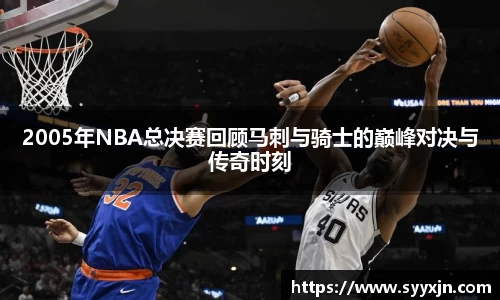 2005年NBA总决赛回顾马刺与骑士的巅峰对决与传奇时刻
