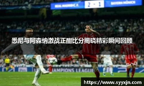 悉尼与阿森纳激战正酣比分揭晓精彩瞬间回顾