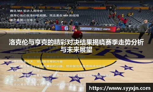 洛克伦与亨克的精彩对决结果揭晓赛季走势分析与未来展望