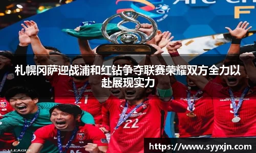 札幌冈萨迎战浦和红钻争夺联赛荣耀双方全力以赴展现实力